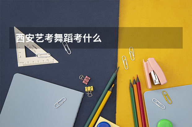 西安艺考舞蹈考什么