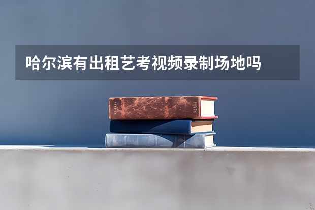 哈尔滨有出租艺考视频录制场地吗