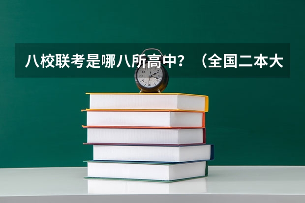 八校联考是哪八所高中？（全国二本大学录取分数线二本最低分数线（多省含文理科））