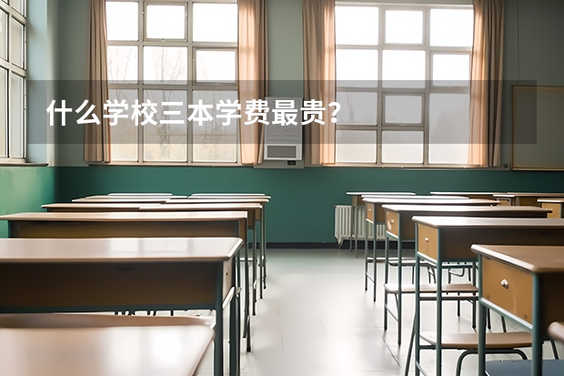 什么学校三本学费最贵？