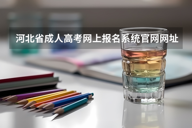 河北省成人高考网上报名系统官网网址是什么？
