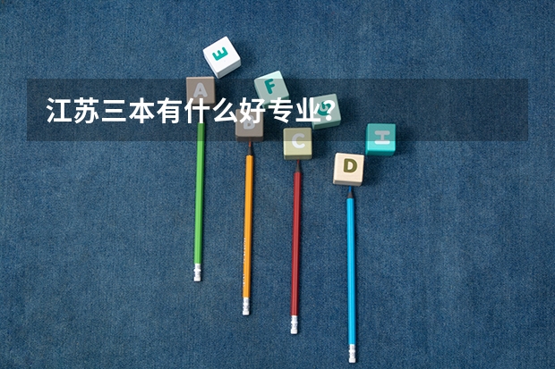 江苏三本有什么好专业？