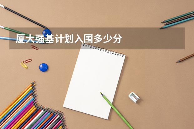 厦大强基计划入围多少分