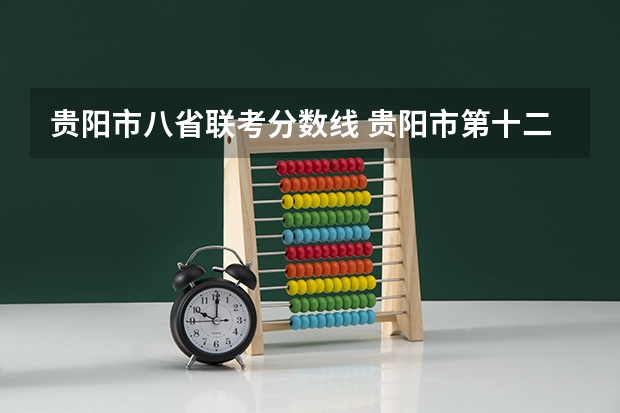 贵阳市八省联考分数线 贵阳市第十二中学录取分数线