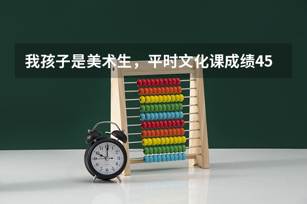 我孩子是美术生，平时文化课成绩450左右，要不要参加校考呢？