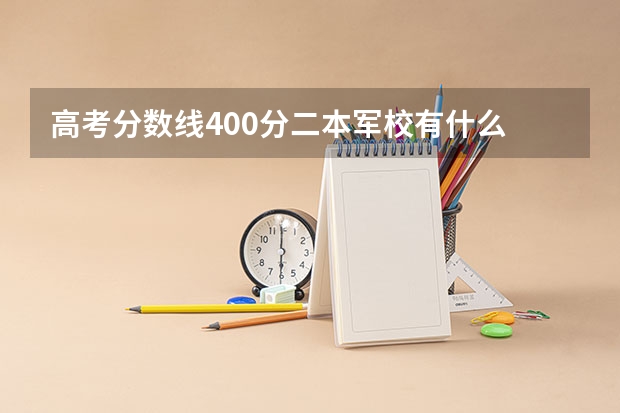 高考分数线400分二本军校有什么