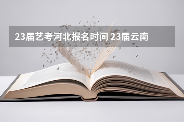 23届艺考河北报名时间 23届云南舞蹈艺考时间
