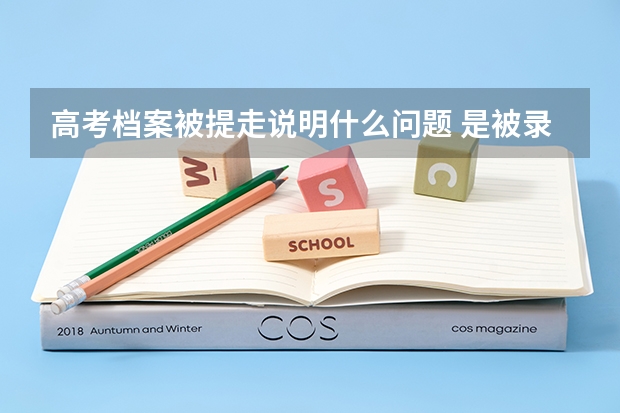 高考档案被提走说明什么问题 是被录取了吗