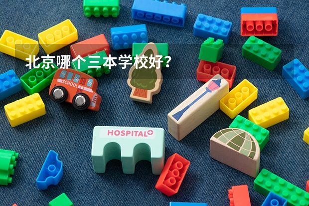 北京哪个三本学校好？