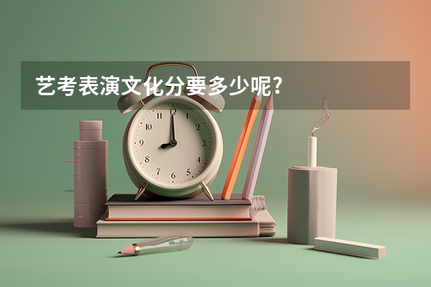 艺考表演文化分要多少呢?