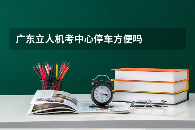 广东立人机考中心停车方便吗