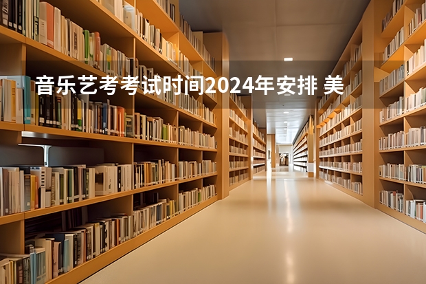 音乐艺考考试时间2024年安排 美术艺考考试的时间