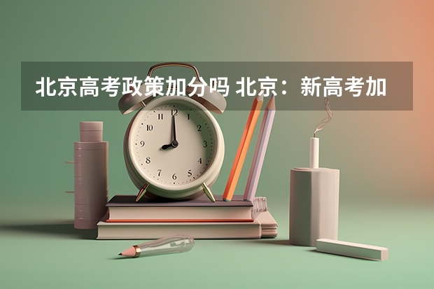 北京高考政策加分吗 北京:新高考加分规则公布 青年志愿者同等条件下优先录取