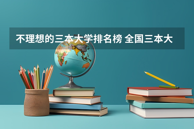 不理想的三本大学排名榜 全国三本大学排名
