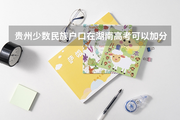 贵州少数民族户口在湖南高考可以加分吗