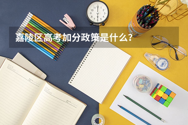 嘉陵区高考加分政策是什么？