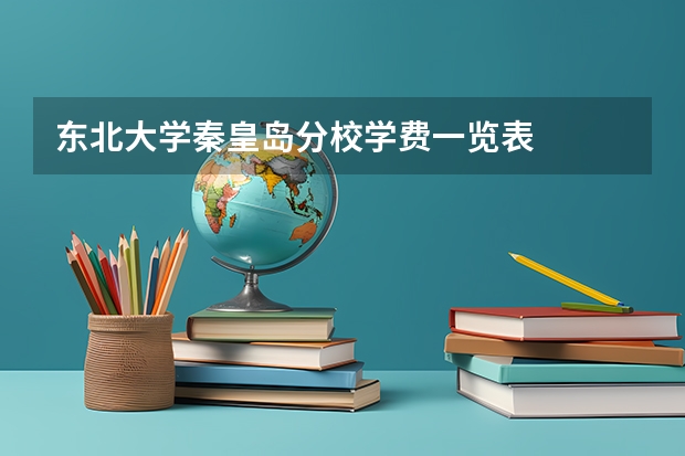 东北大学秦皇岛分校学费一览表