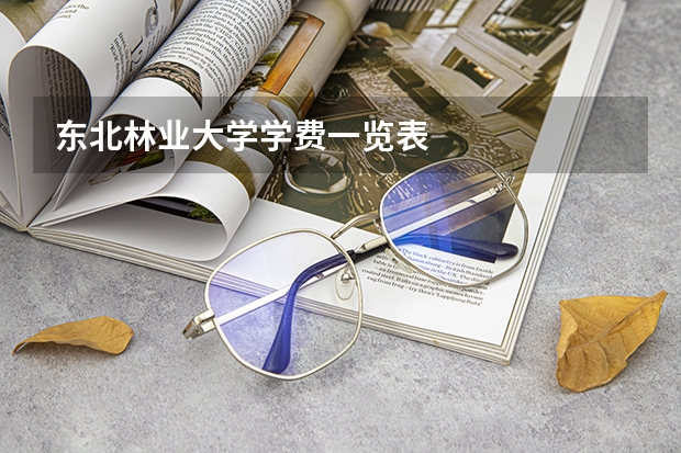 东北林业大学学费一览表