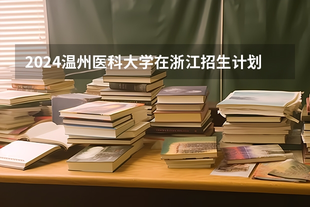 2024温州医科大学在浙江招生计划