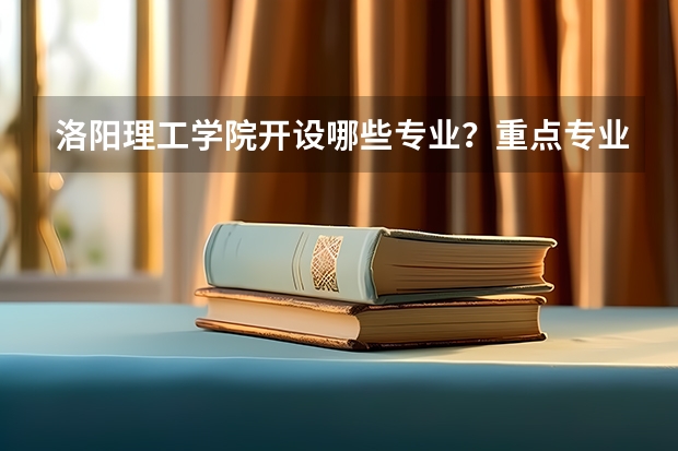 洛阳理工学院开设哪些专业？重点专业汇总