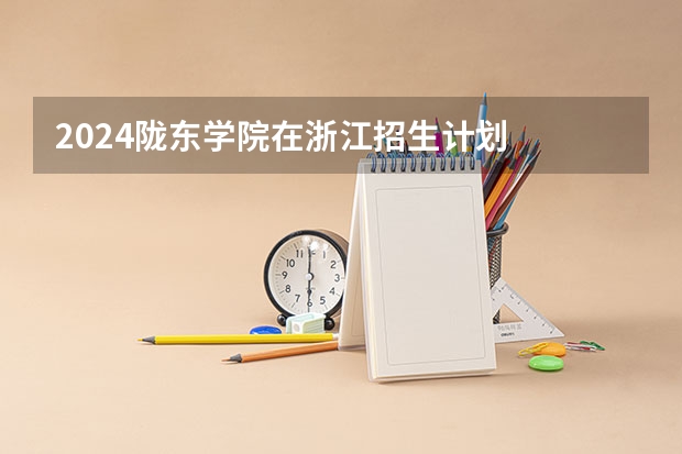 2024陇东学院在浙江招生计划