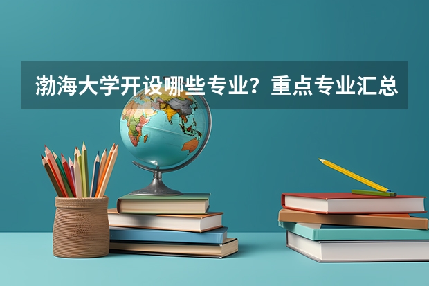 渤海大学开设哪些专业？重点专业汇总