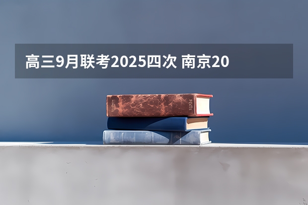 高三9月联考2025四次 南京2025高三零模考试时间 几月几号考试