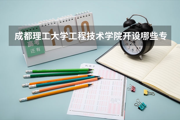 成都理工大学工程技术学院开设哪些专业？重点专业汇总