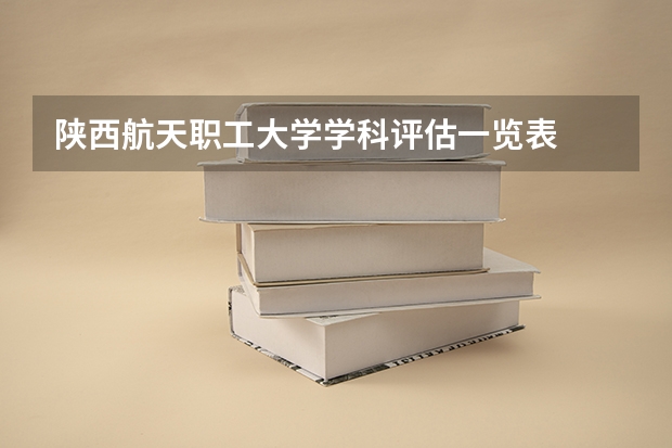 陕西航天职工大学学科评估一览表