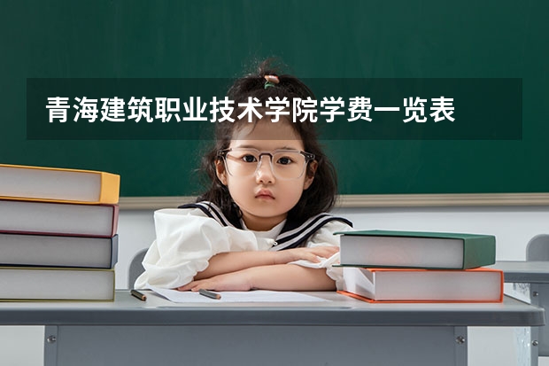 青海建筑职业技术学院学费一览表