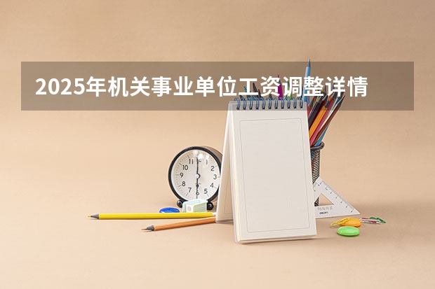2025年机关事业单位工资调整详情是什么?