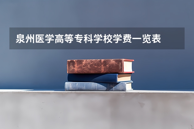 泉州医学高等专科学校学费一览表