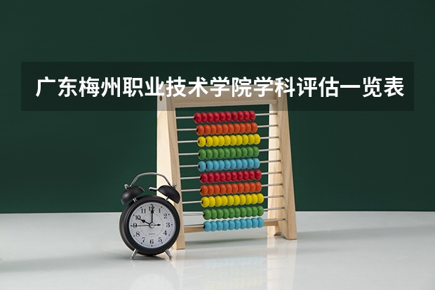 广东梅州职业技术学院学科评估一览表