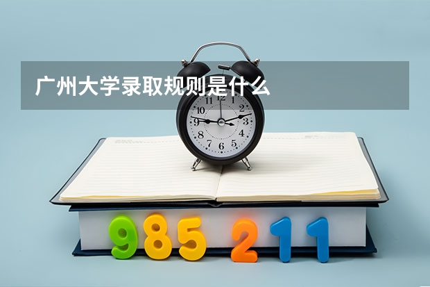 广州大学录取规则是什么