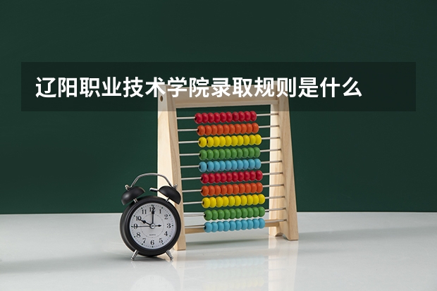 辽阳职业技术学院录取规则是什么