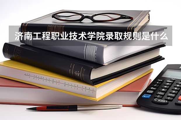 济南工程职业技术学院录取规则是什么