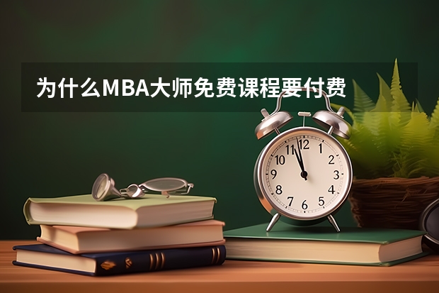为什么MBA大师免费课程要付费