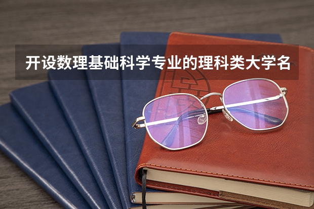 开设数理基础科学专业的理科类大学名单一览
