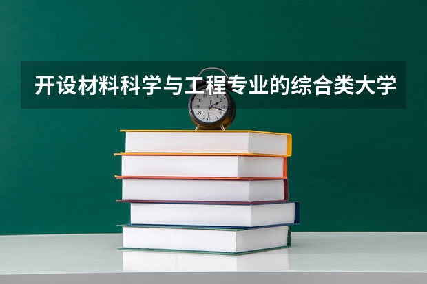 开设材料科学与工程专业的综合类大学名单一览