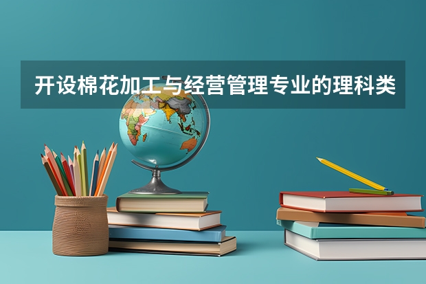 开设棉花加工与经营管理专业的理科类大学名单一览