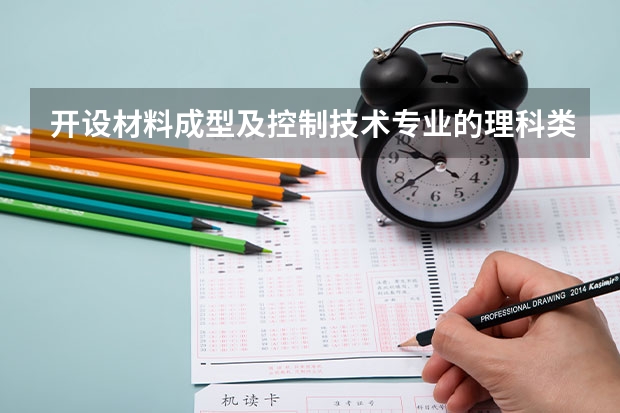 开设材料成型及控制技术专业的理科类大学名单一览