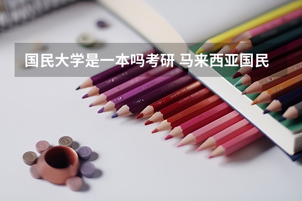 国民大学是一本吗考研 马来西亚国民大学相当于国内几本大学？