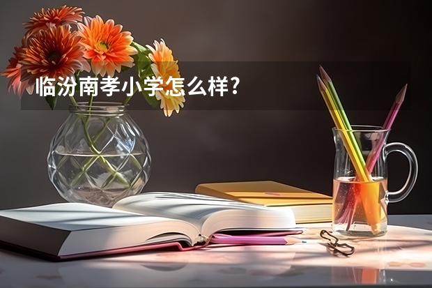 临汾南孝小学怎么样?