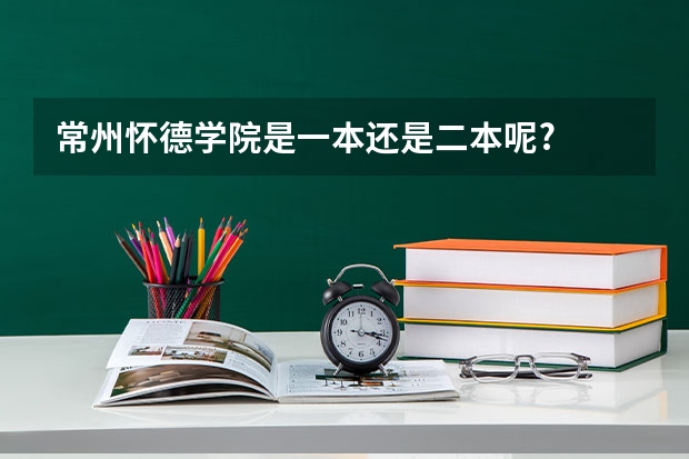 常州怀德学院是一本还是二本呢?