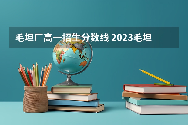 毛坦厂高一招生分数线 2023毛坦厂北校录取分数线？