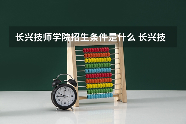长兴技师学院招生条件是什么 长兴技师学院学费贵不贵