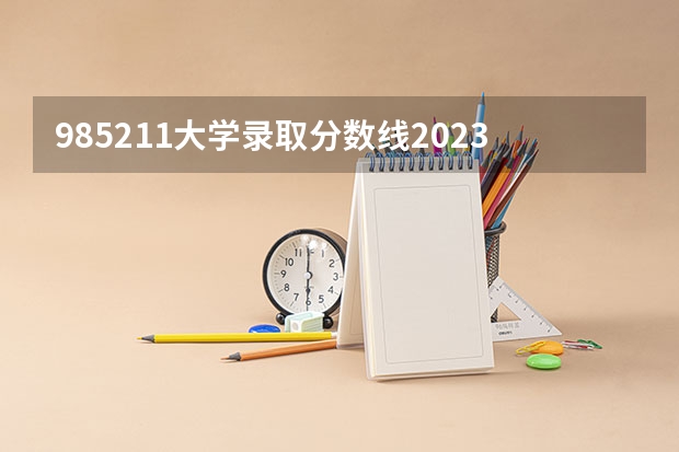 985211大学录取分数线2023