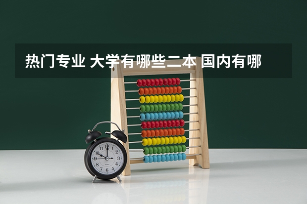 热门专业 大学有哪些二本 国内有哪些较好的二本院校值得推荐？