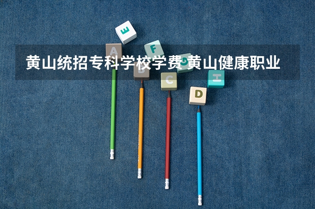 黄山统招专科学校学费 黄山健康职业学院一年学费多少