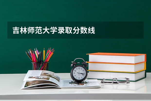 吉林师范大学录取分数线